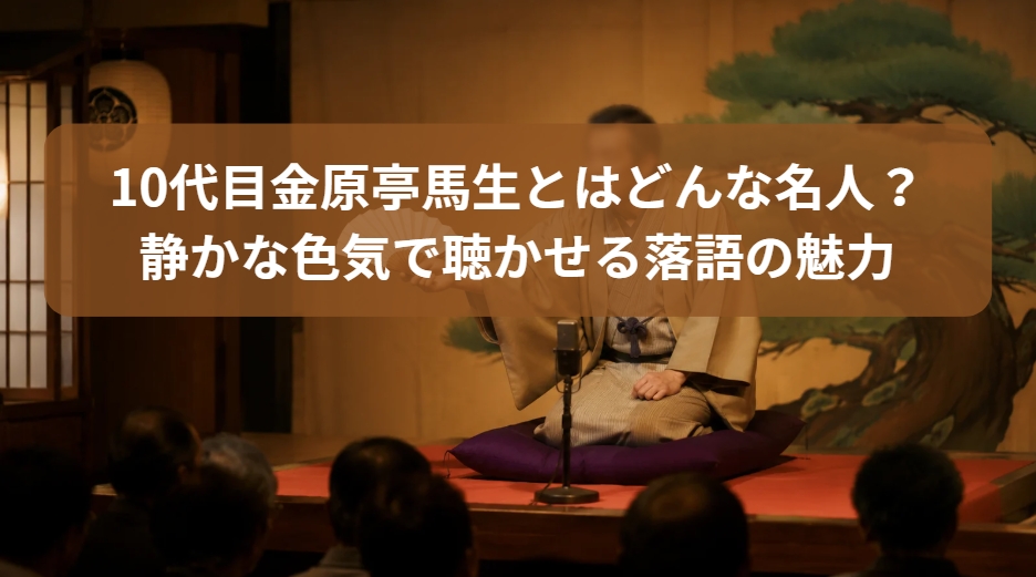 10代目金原亭馬生の静かな色気で聴かせる落語の魅力