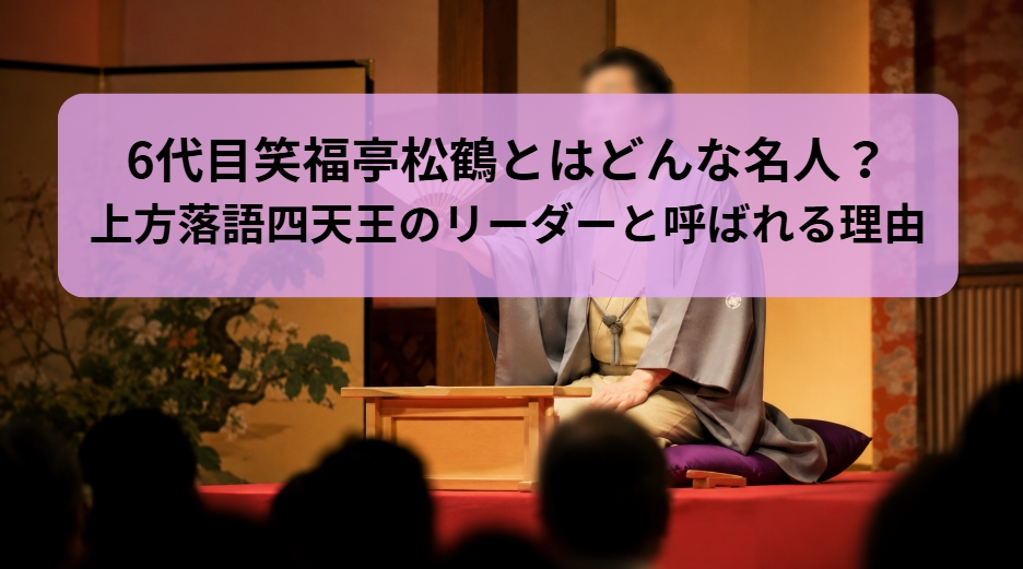 6代目笑福亭松鶴の上方落語四天王のリーダーと呼ばれる理由